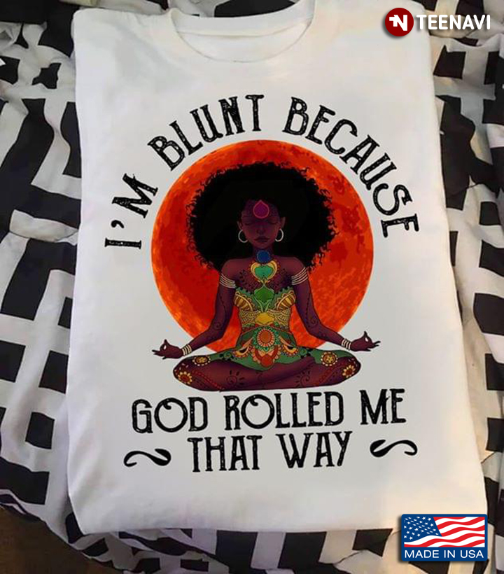 Black Lady Namaste I'm Blunts Because God Rolled Me That Way