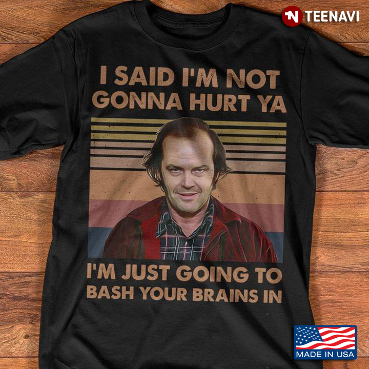 Jack Torrance I Said I'm Not Gonna Hurt Ya I'm Just Going To Bash Your Brains In