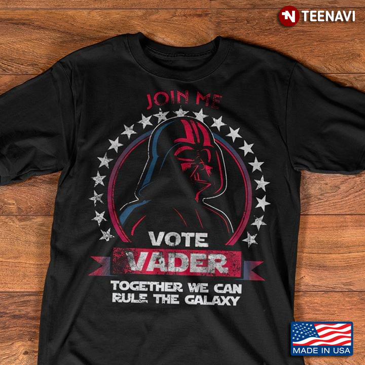 Star Wars Darth Vader Join Me Vote Vader Together We Can Rule The Galaxy