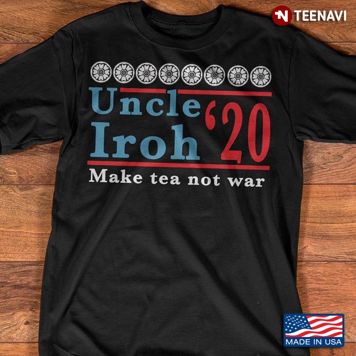 Uncle Iroh'20 Make Tea Not War