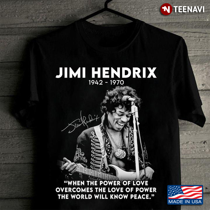 Jimi Hendrix When The Power Of Love Overcomes The Love Of Power The World Will Know Peace