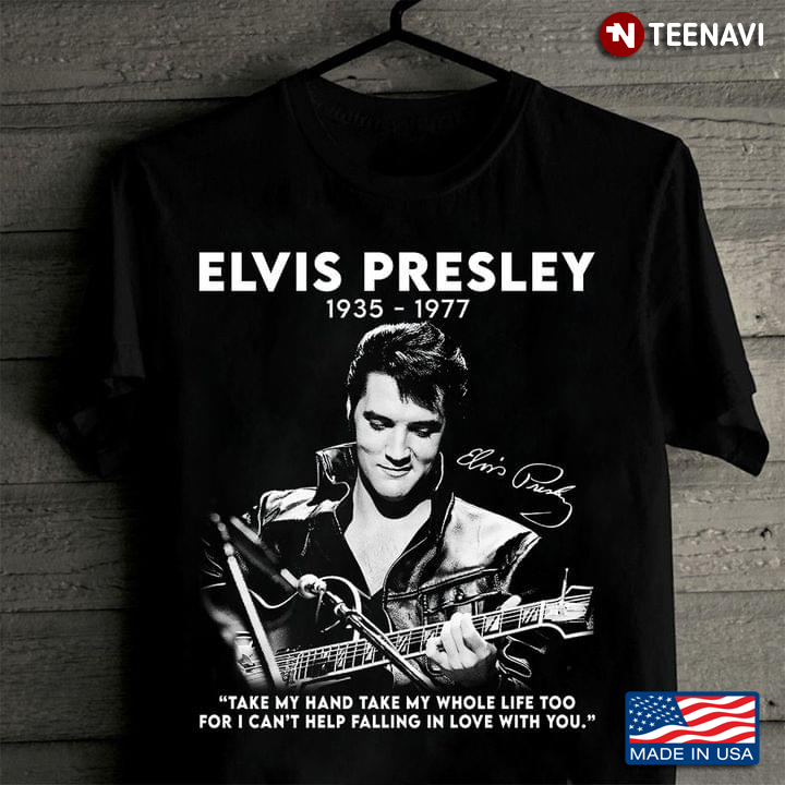 Elvis Presley Take My Hand Take My Whole Life Too For I Can't Help Falling In Love With You