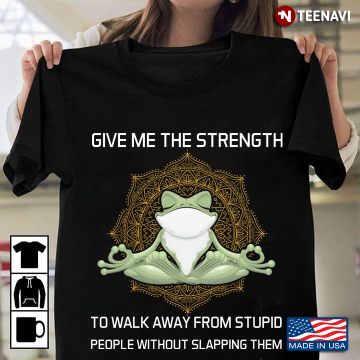 Frog Namaste Give Me The Strength To Walk Away From Stupid People Without Slapping Them