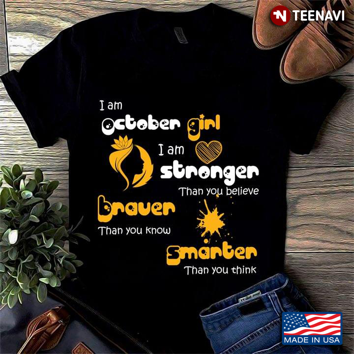 I Am October Girl I Am Stronger Than You Believe Braver Than You Know Smarter Than You Think