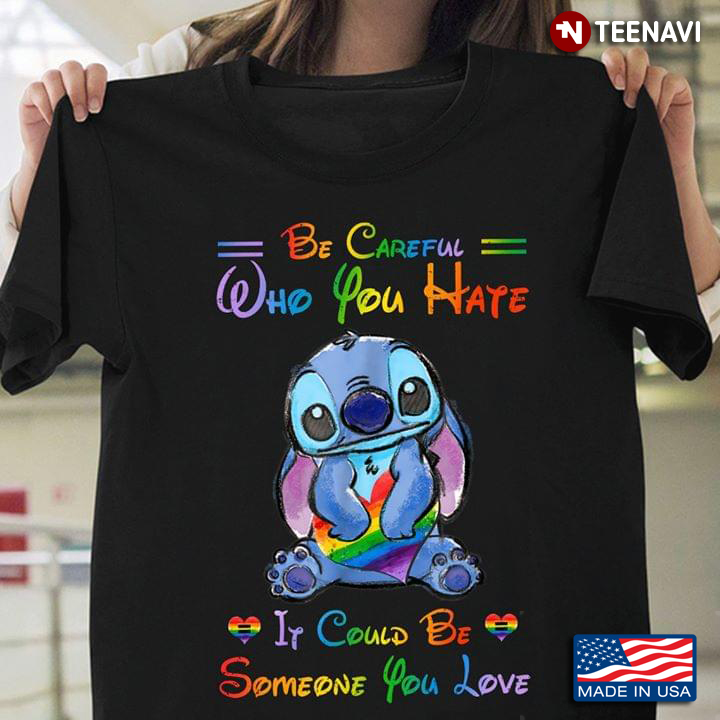 Be Careful Who You Hate It Could Be Someone You Love Stitch LGBT Pride