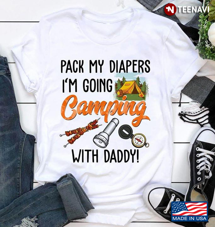 Pack My Diapers I'm Going Camping With Daddy