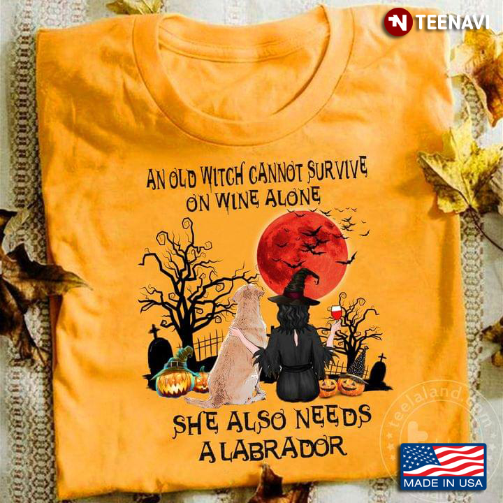 An Old Witch Cannot Survive On Wine Alone She Also Needs A Labrador Retriever Halloween