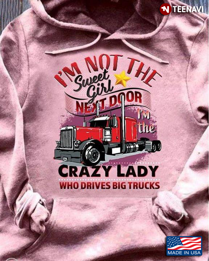 I'm Not The Sweet Girl Next Door I'm The Crazy Lady Who Drives Big Trucks