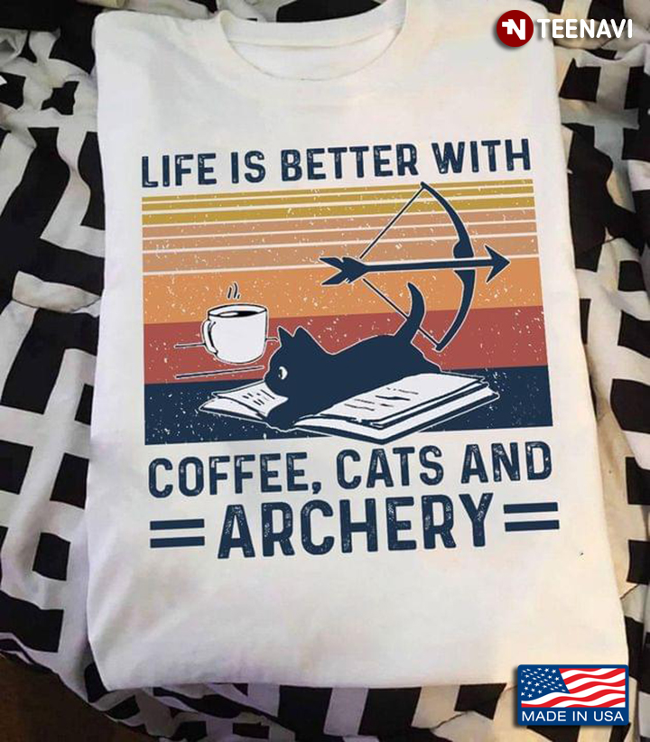 Life Is Better With Coffee Cats And Archery