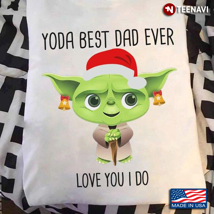 Yoda Best Dad Ever Love You I Do Christmas