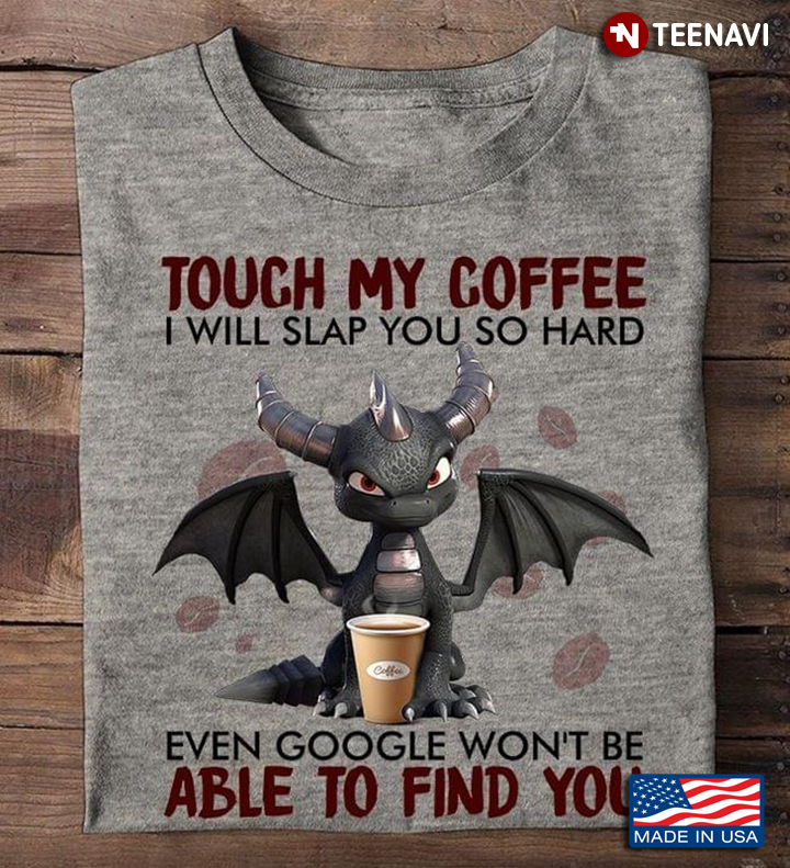 Touch My Coffee I Will Slap You So Hard Even Google Won't Be Able To Find You Dragon