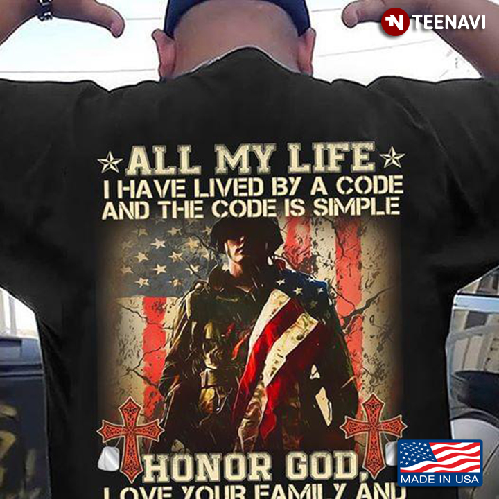 American Veteran All My Life I Have Lived By A Code And The Code Is Simple Honor God Love You Family