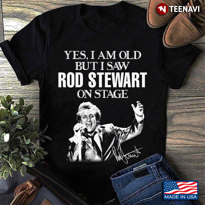 Yes I Am Old But I Saw Rod Stewart On Stage