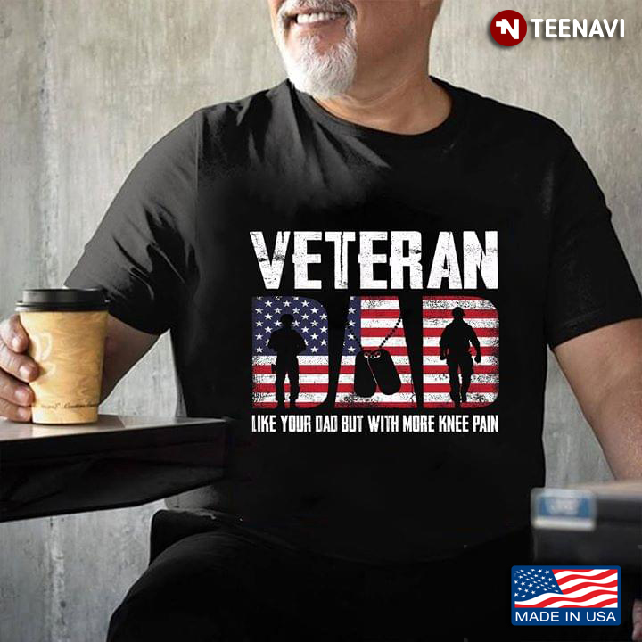 Veteran Like Your Dad But With More Knee Pain America Flag