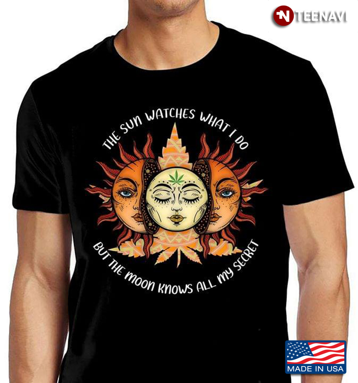 The Sun Watches What I Do But The Moon Knows All My Secrets Cannabis