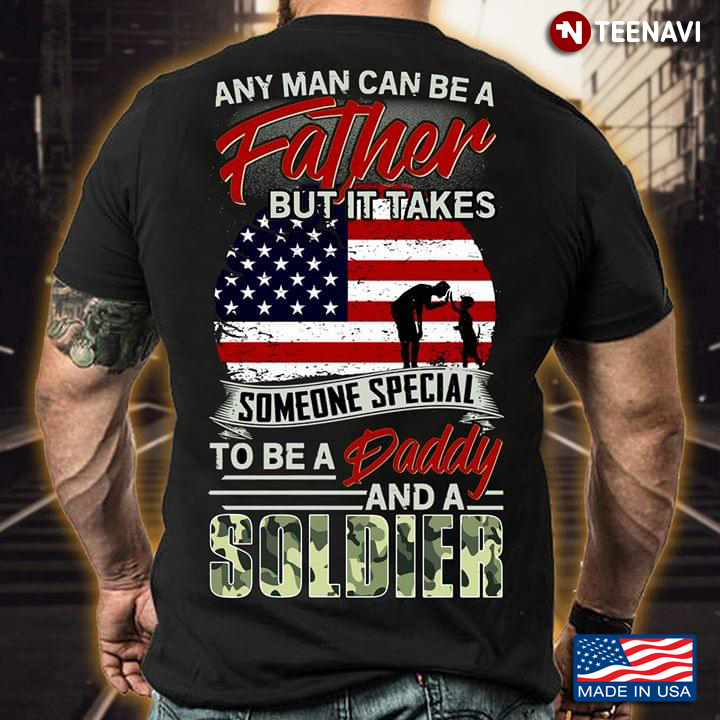 Any Man Can Be A Father But It Takes Someone Special To Be A Daddy And A Soldier Flag