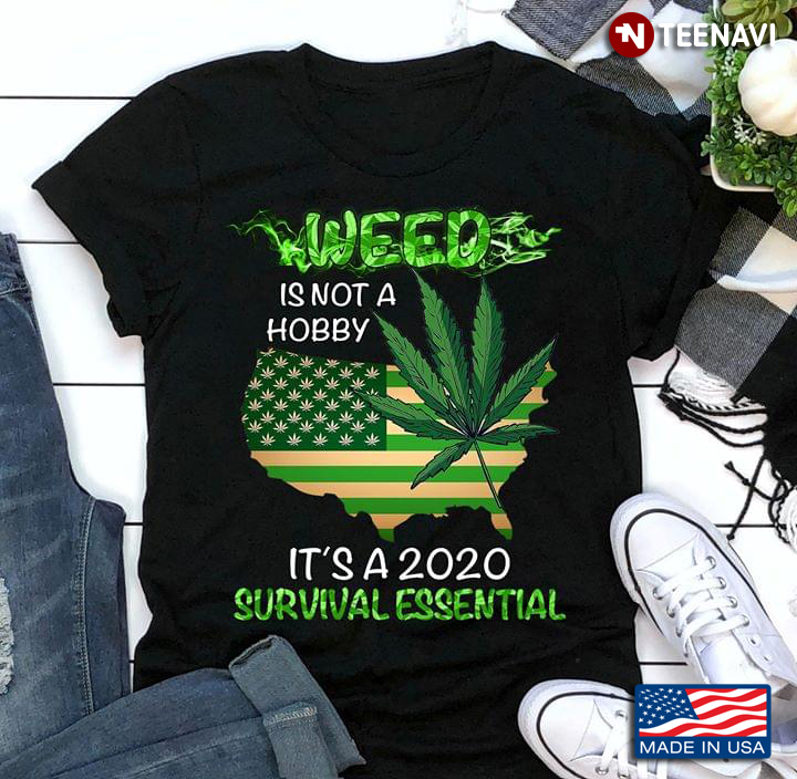 Weed Is Not A Hobby It's A 2020 Survival Essential American Flag Cannabis