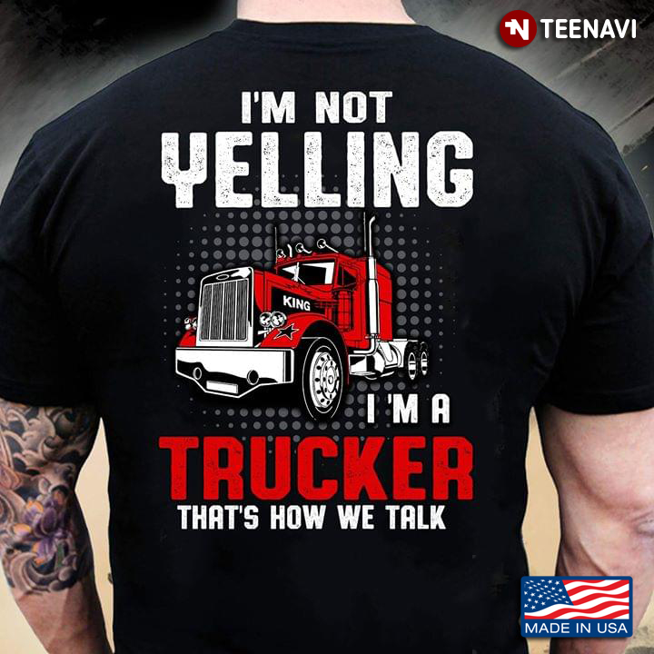 I'm Not Yelling I'm A Trucker That's How We Talk New Version
