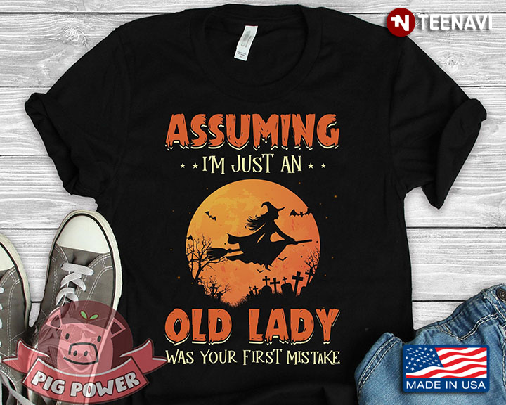 Assuming I'm Just An Old Lady Was Your First Mistake Witch Halloween