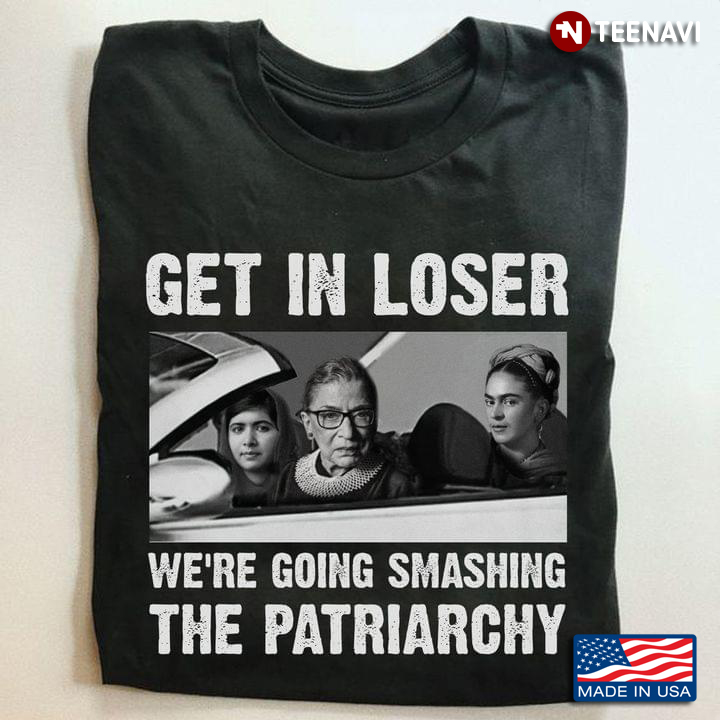 Ruth Bader Ginsburg Get In Loser We're Going Smashing The Patriarchy