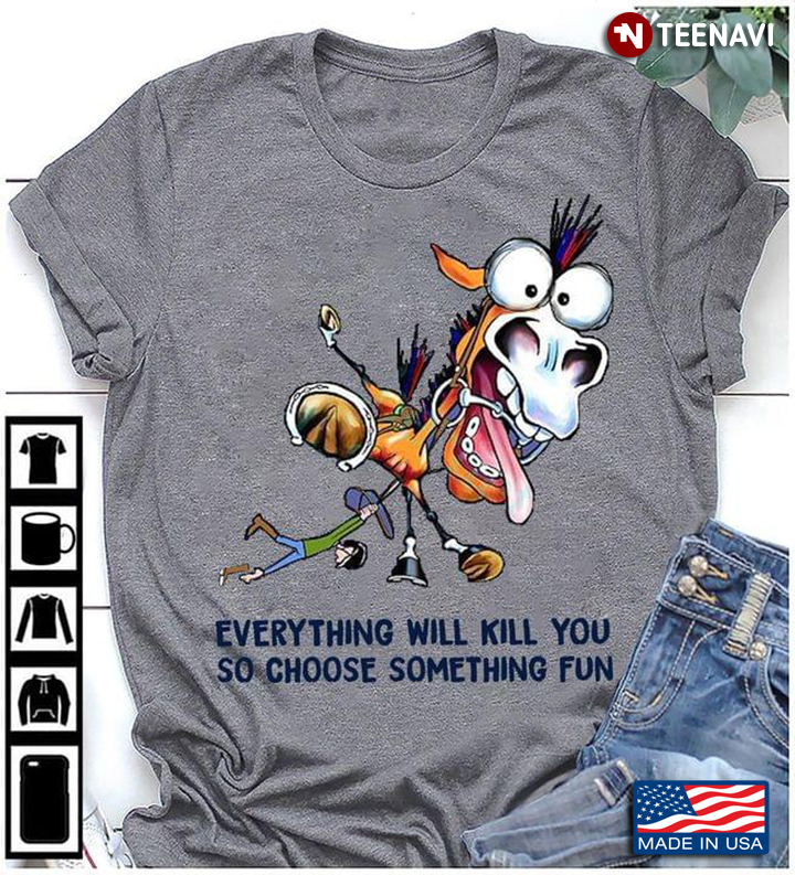 Horse Riding Everything Will Kill You So Choose Something Fun New Version