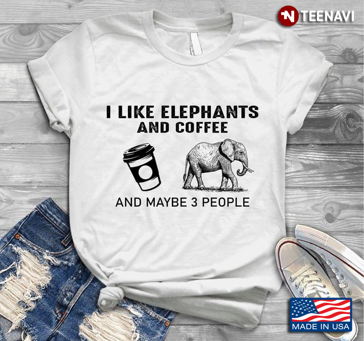 I Like Elephants And Coffee And Maybe 3 People