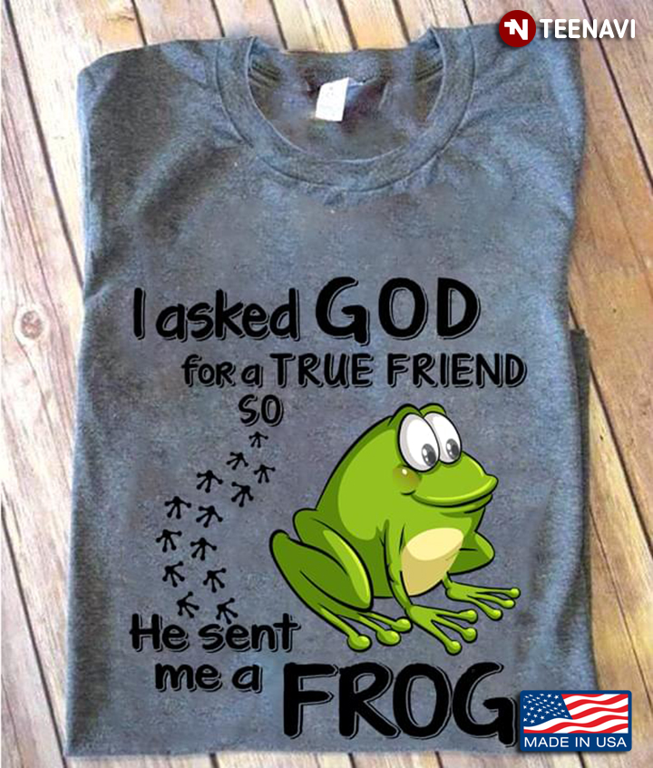 I Asked God For A True Friend So He Sent Me A Frog