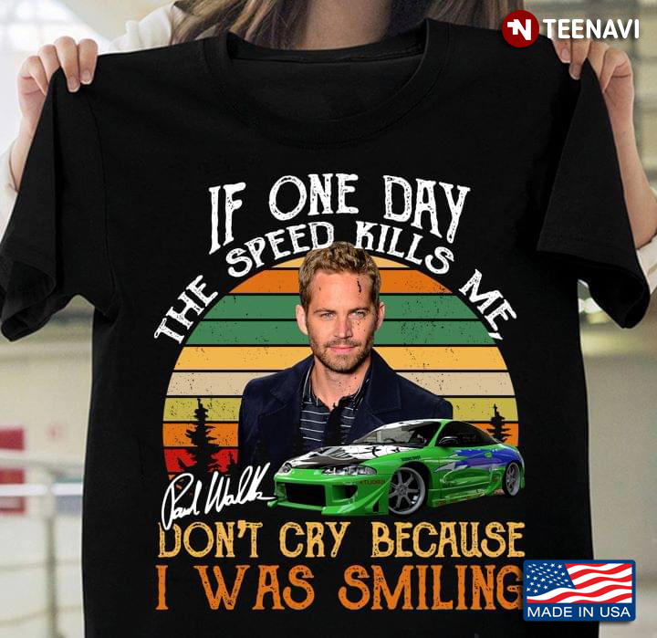 Paul Walker If One Day The Speed Kills Me Don't Cry Because I'm Smiling