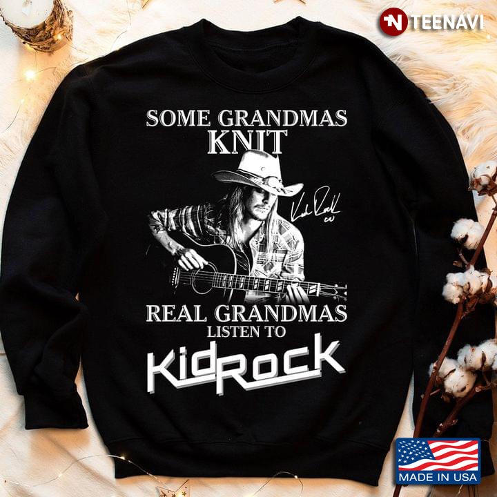 Some Grandmas Knit Real Grandmas Listen To Kid Rock