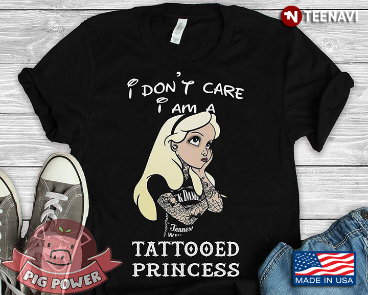 I Don't Care I Am A Tattooed Princess