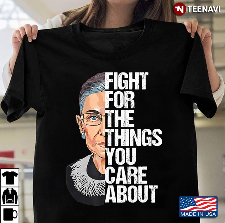 Ruth Bader Ginsburg Fight For The Things You Care About