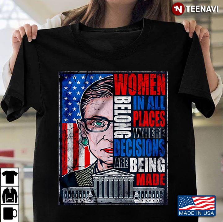 Women Belong In All Places Where Decisions Are Being Made Ruth Bader Ginsburg American Flag