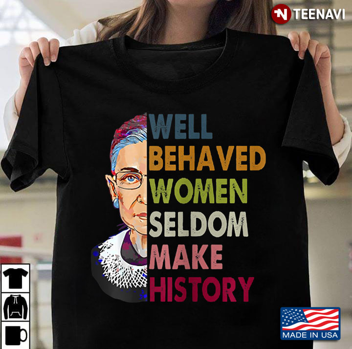 Womens Well Behaved Women Seldom Make History Ruth Bader Ginsburg RBG