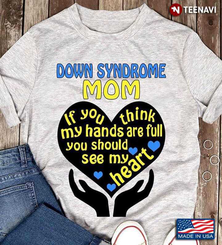 Down Syndrome Mom If You Think My Hands Are Full You Should See My Heart