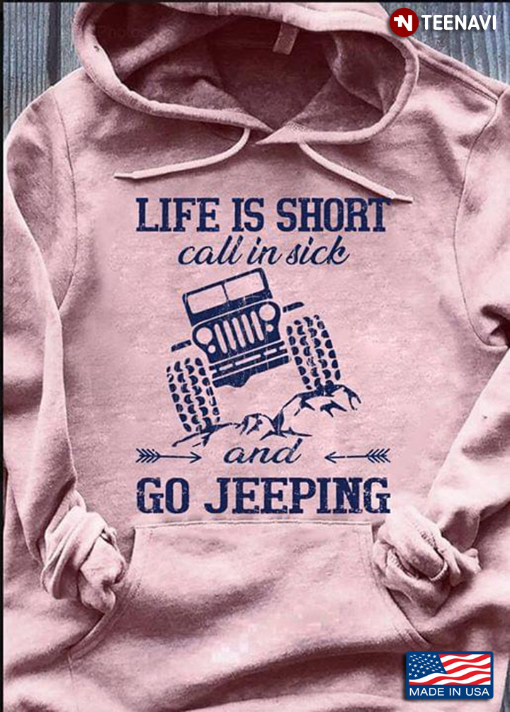Life Is Short Call In Sick And Go Jeeping