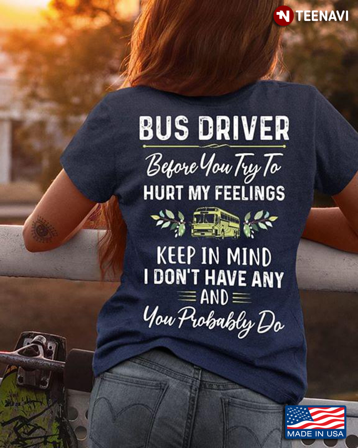 Bus Driver Before You Try To Hurt My Feelings Keep In Mind I Don't have Any And You Probably Do