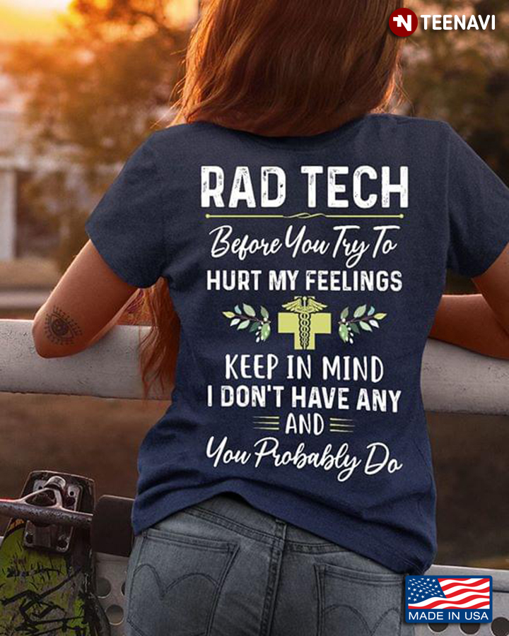 Rad Tech Before You Try To Hurt My Feelings Keep In Mind I Don't Have Any And You Probably Do