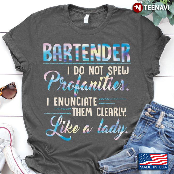 Bartender I Do Not Spew Profanities I Enunciate Them Clearly Like A Lady