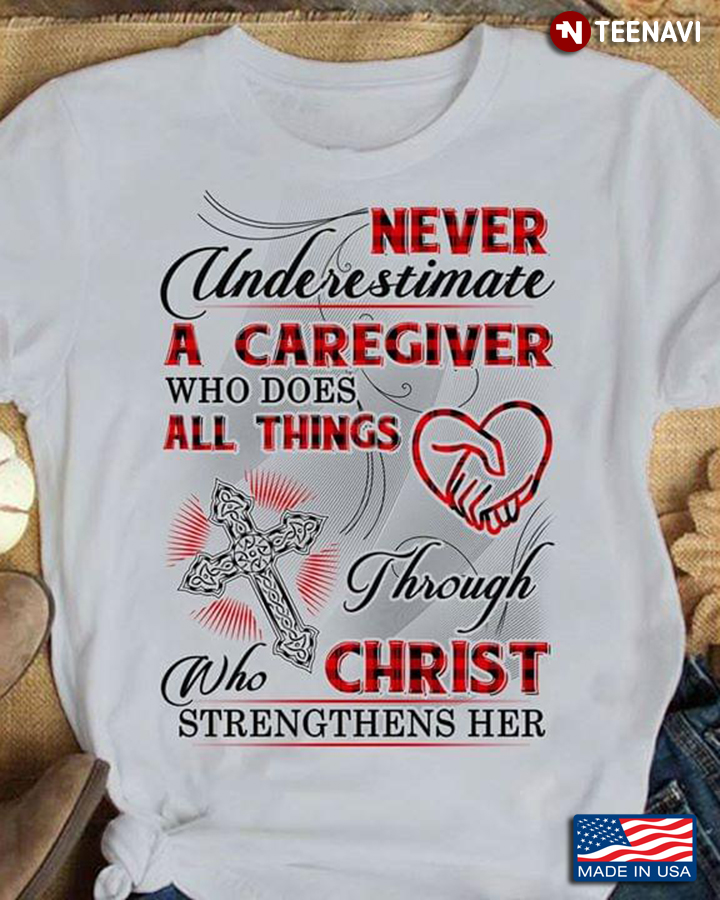 Never Underestimate A Caregiver Who Does All Things Through Who Christ Strengthens Her