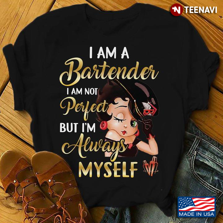 Girl I Am A Bartender I Am Not Perfect But I'm Always Myself