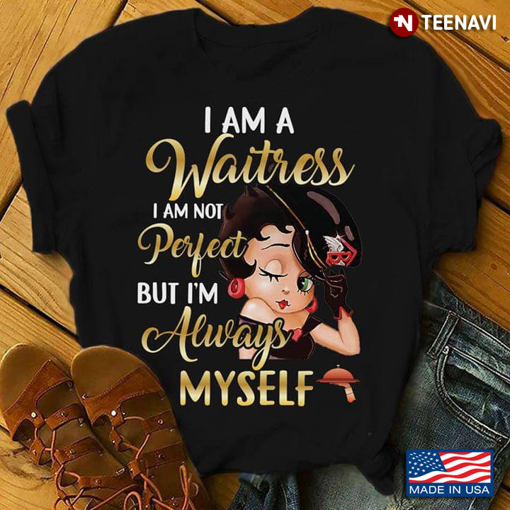 Girl I Am Waitress I Am Perfect But I'm Always Myself