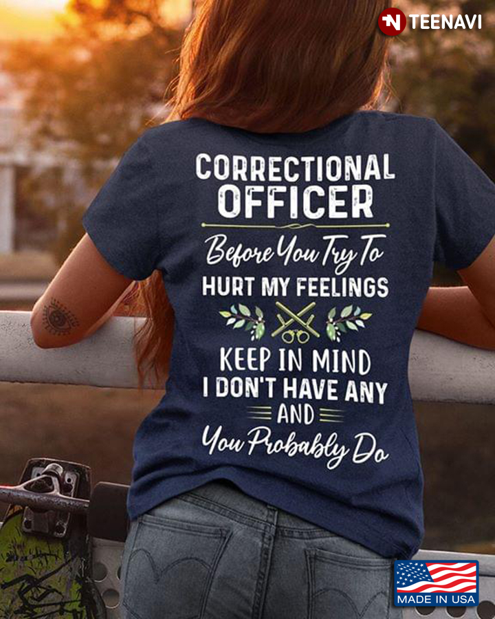 Correctional Officer Before You Try To Hurt My Feelings Keep In Mind I Don't Have Any