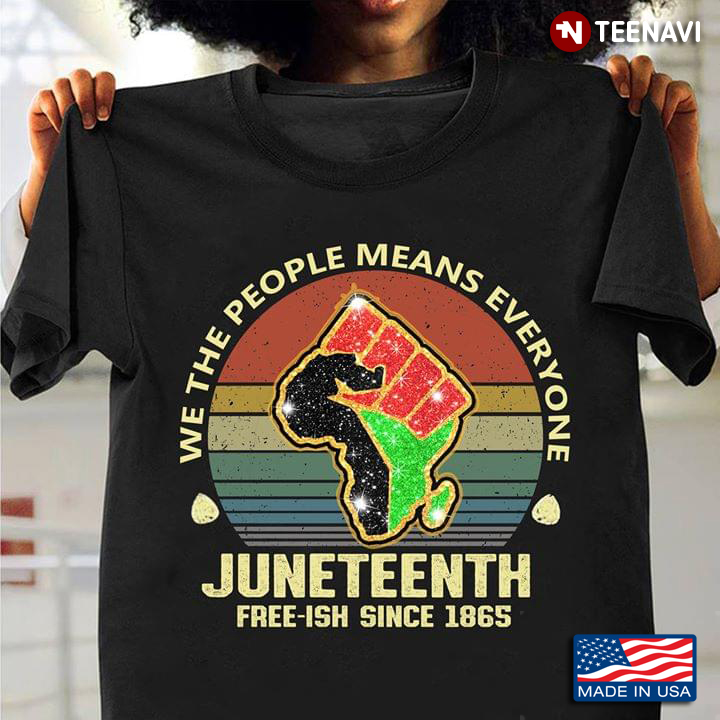 Africa We The People Means Everyone Juneteenth Free-ish Since 1865