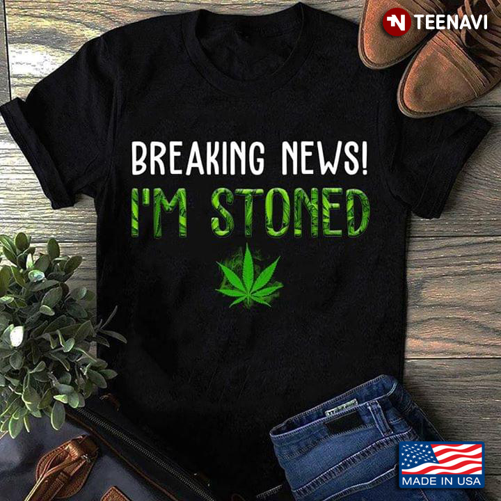 Weed Breaking News I'm Stoned