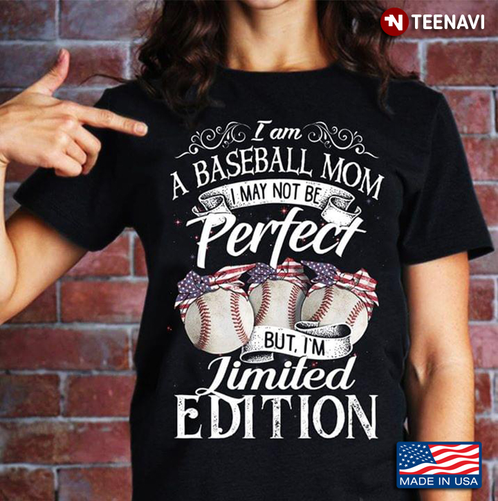 I Am A Baseball Mom I May Not Be Perfect But I'm Limited Edition