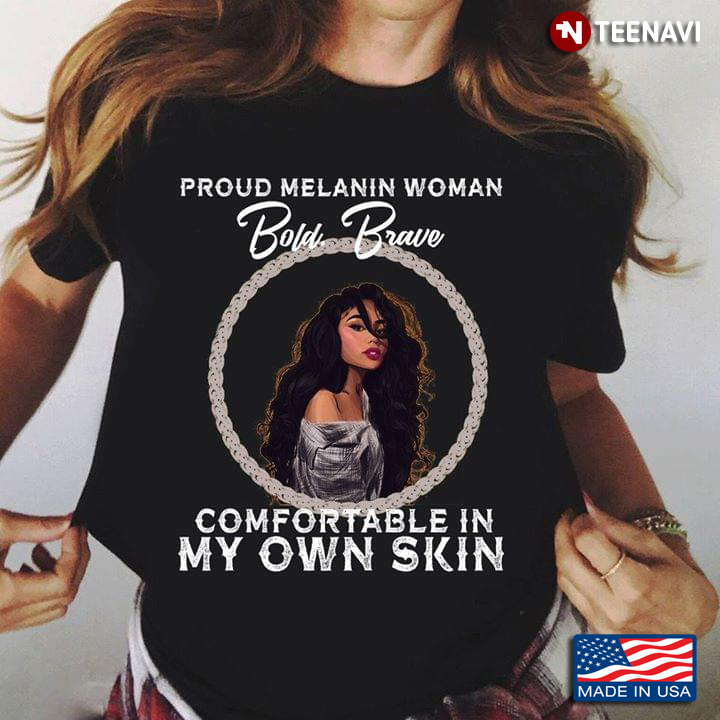 Proud Melanin Woman Bold Brave Comfortable In My Own Skin