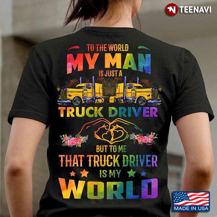To The World My Man Is Just A Truck Driver But To Me That Truck Driver Is My World