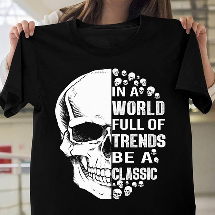 Skulls In A World Full Of Trends Be A Classic