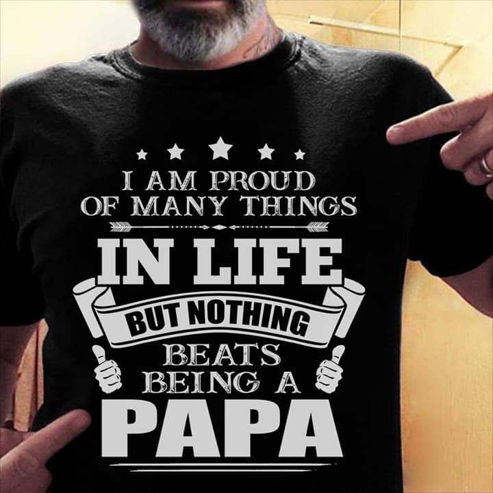 I Am Proud Of Many Things In Life But Nothing Beats Being A Papa