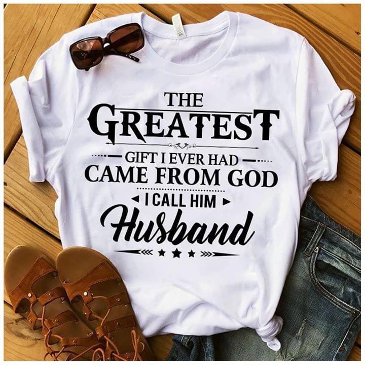 The Greatest Gift I Ever Had Came From God I Call Him Husband